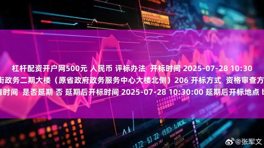 杠杆配资开户网500元 人民币 评标办法  开标时间 2025-07-28 10:30:00 开标地点 海南省海口市美兰区大英山西二街政务二期大楼（原省政府政务服务中心大楼北侧）206 开标方式  资格审查方式 资格后审 答疑澄清时间  是否延期 否 延期后开标时间 2025-07-28 10:30:00 延期后开标地点 bb54a2878fc8f377019004dd8c01317f 对文件澄清